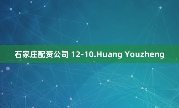 石家庄配资公司 12-10.Huang Youzheng