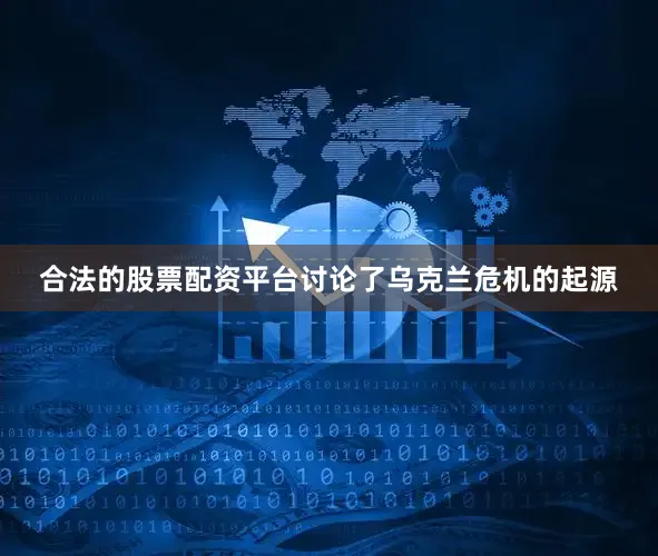 合法的股票配资平台讨论了乌克兰危机的起源