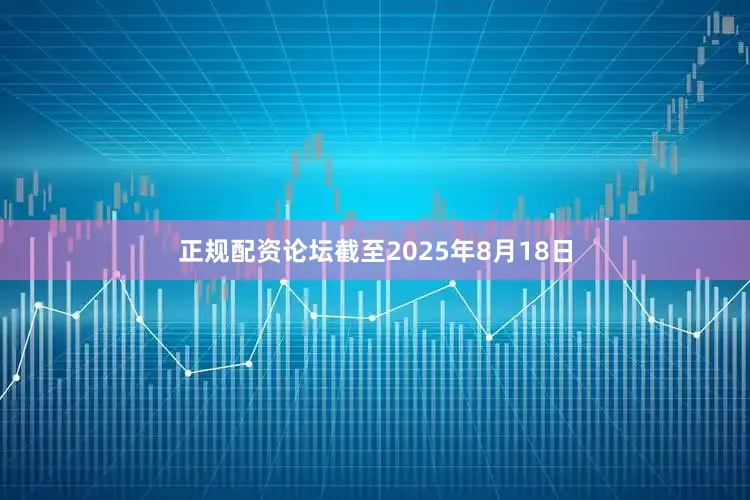 正规配资论坛截至2025年8月18日